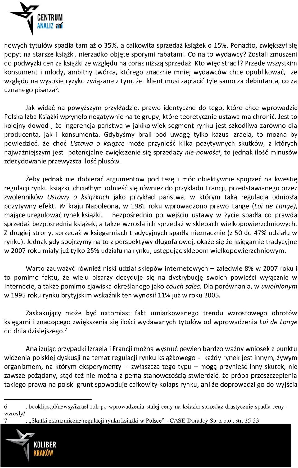 Przede wszystkim konsument i młody, ambitny twórca, którego znacznie mniej wydawców chce opublikować, ze względu na wysokie ryzyko związane z tym, że klient musi zapłacić tyle samo za debiutanta, co