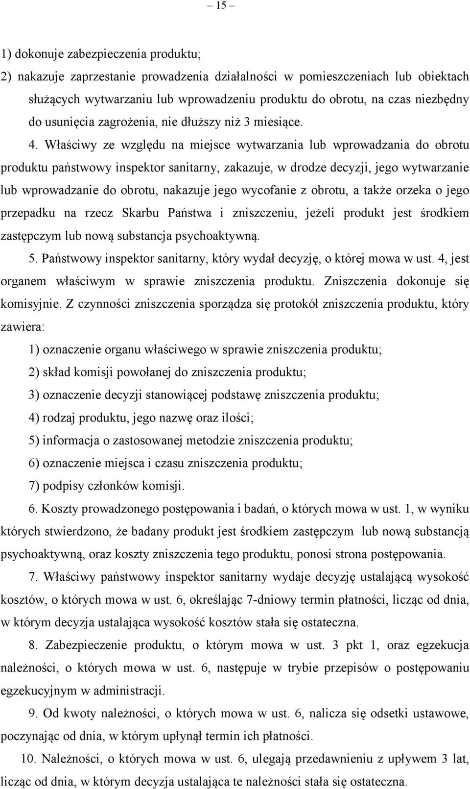 Właściwy ze względu na miejsce wytwarzania lub wprowadzania do obrotu produktu państwowy inspektor sanitarny, zakazuje, w drodze decyzji, jego wytwarzanie lub wprowadzanie do obrotu, nakazuje jego