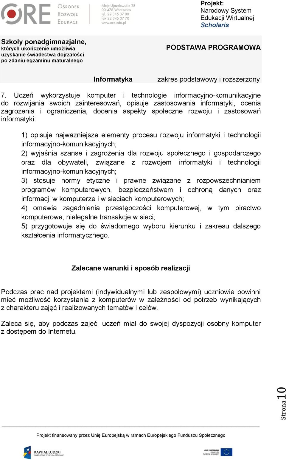 rozwoju i zastosowań informatyki: 1) opisuje najważniejsze elementy procesu rozwoju informatyki i technologii informacyjno-komunikacyjnych; 2) wyjaśnia szanse i zagrożenia dla rozwoju społecznego i