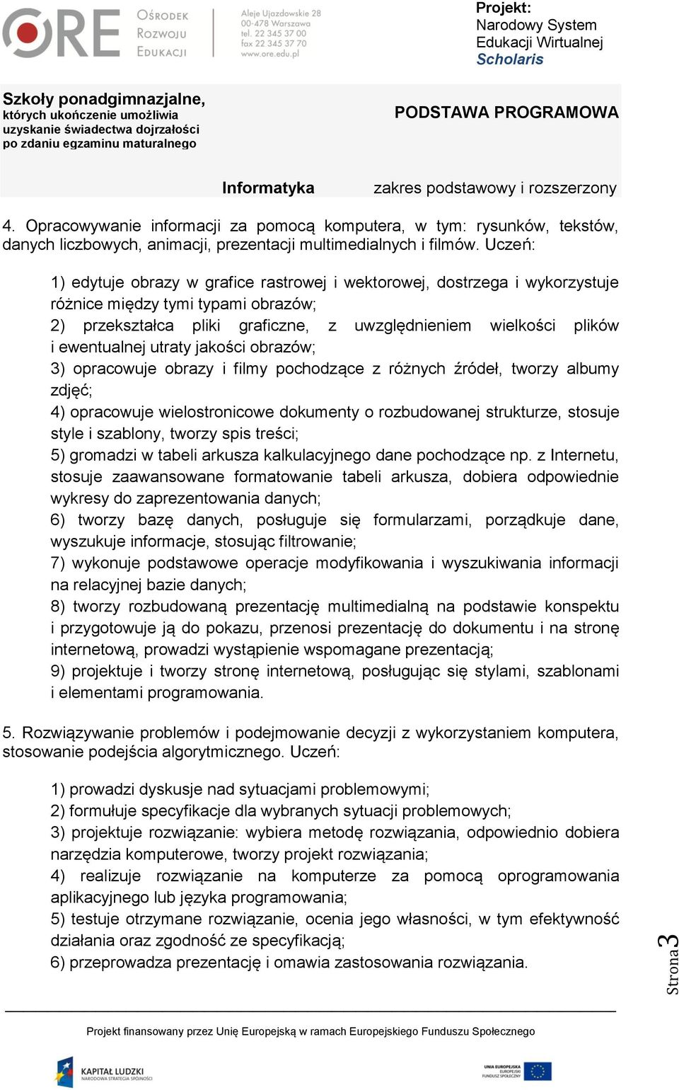 ewentualnej utraty jakości obrazów; 3) opracowuje obrazy i filmy pochodzące z różnych źródeł, tworzy albumy zdjęć; 4) opracowuje wielostronicowe dokumenty o rozbudowanej strukturze, stosuje style i