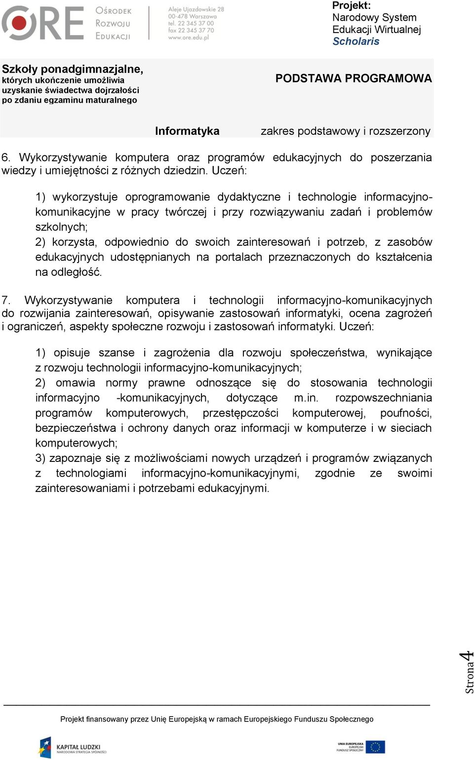 zainteresowań i potrzeb, z zasobów edukacyjnych udostępnianych na portalach przeznaczonych do kształcenia na odległość. 7.