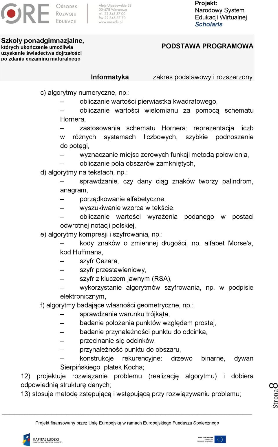 podnoszenie do potęgi, wyznaczanie miejsc zerowych funkcji metodą połowienia, obliczanie pola obszarów zamkniętych, d) algorytmy na tekstach, np.