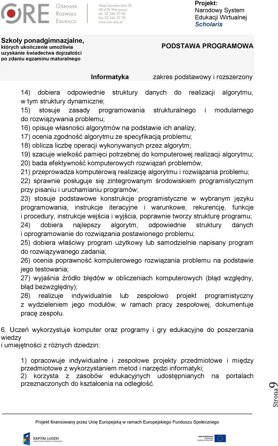 potrzebnej do komputerowej realizacji algorytmu; 20) bada efektywność komputerowych rozwiązań problemów; 21) przeprowadza komputerową realizację algorytmu i rozwiązania problemu; 22) sprawnie