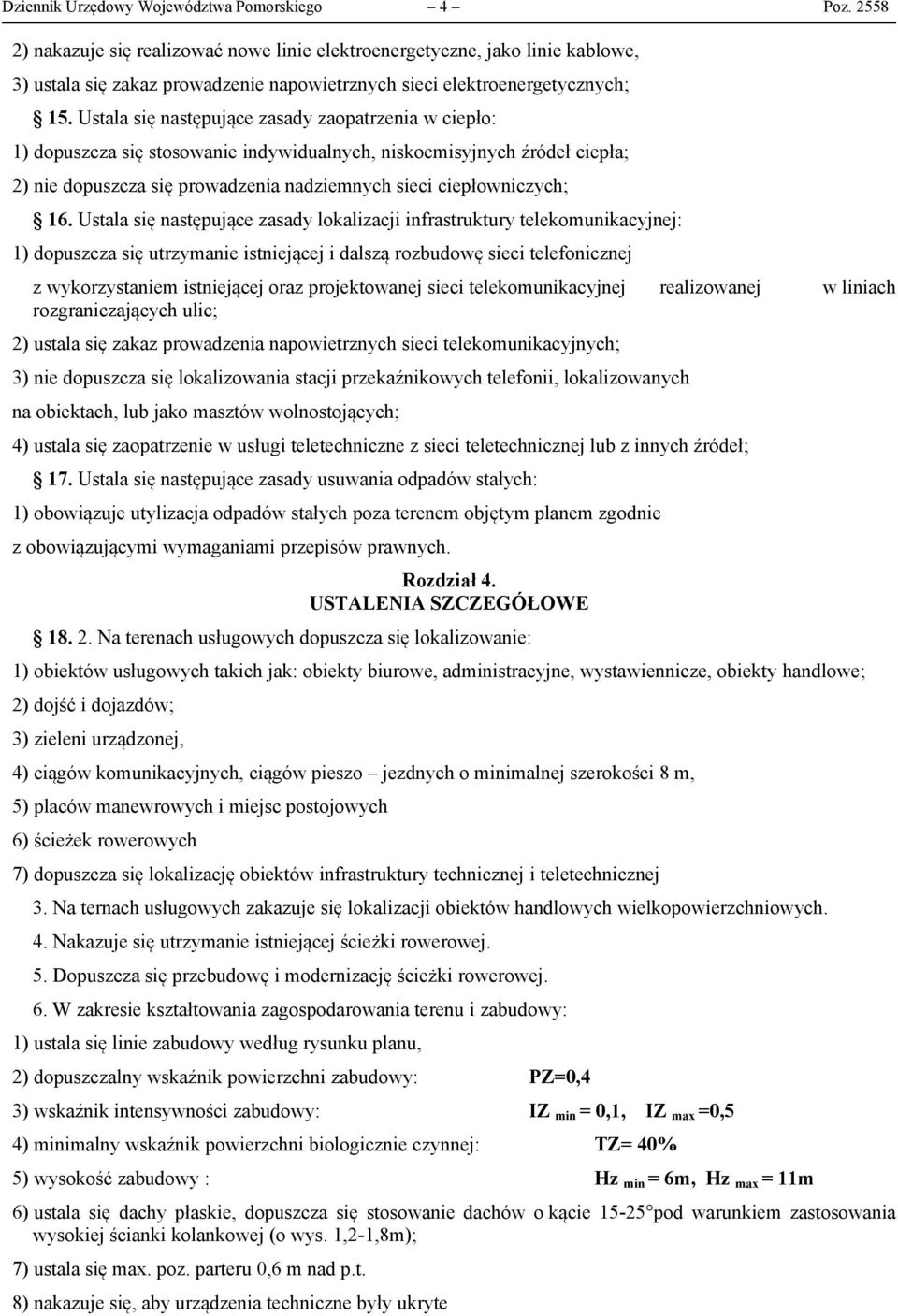 Ustala się następujące zasady zaopatrzenia w ciepło: 1) dopuszcza się stosowanie indywidualnych, niskoemisyjnych źródeł ciepła; 2) nie dopuszcza się prowadzenia nadziemnych sieci ciepłowniczych; 16.