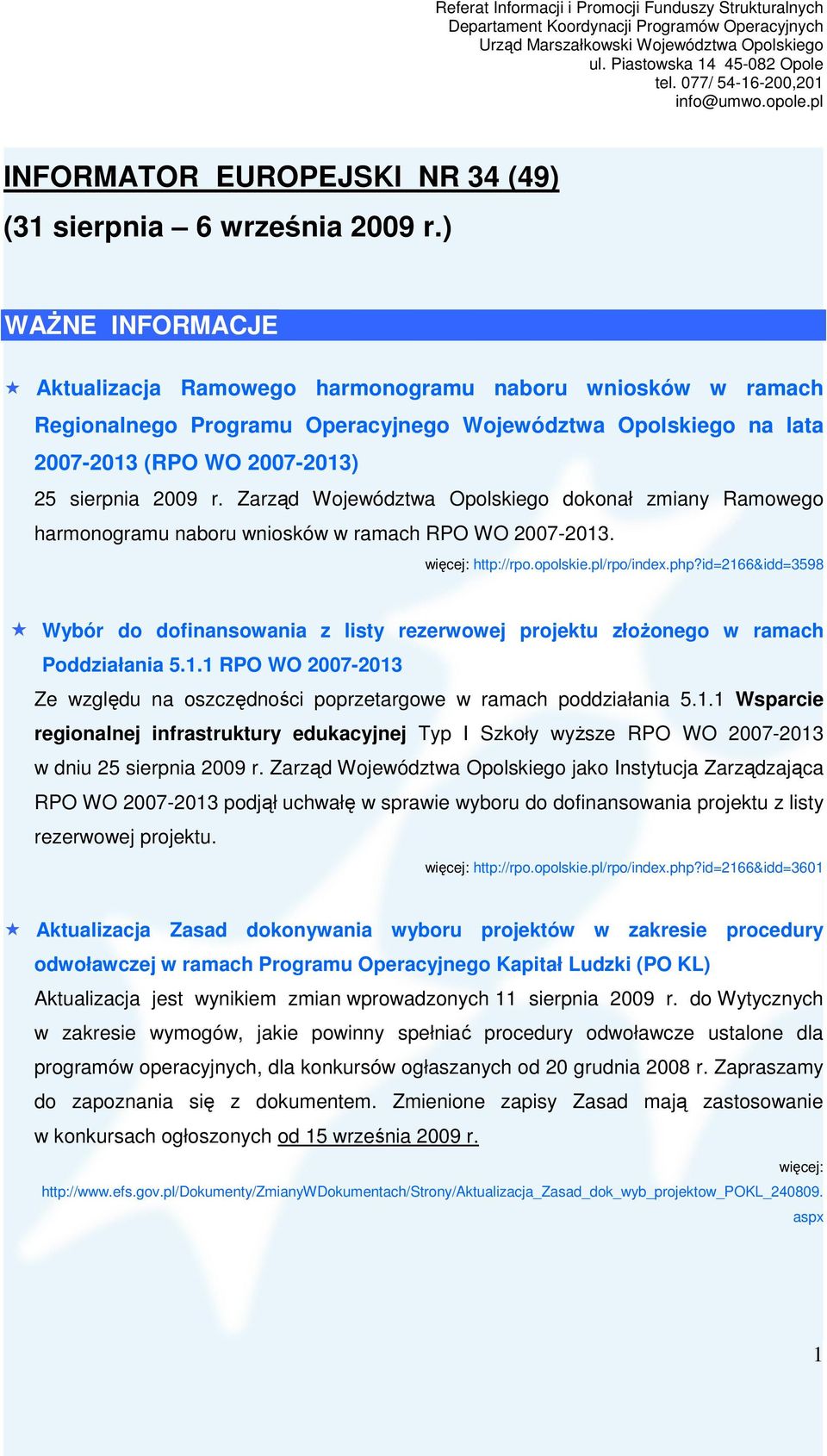 Zarząd Województwa Opolskiego dokonał zmiany Ramowego harmonogramu naboru wniosków w ramach RPO WO 2007-2013. http://rpo.opolskie.pl/rpo/index.php?