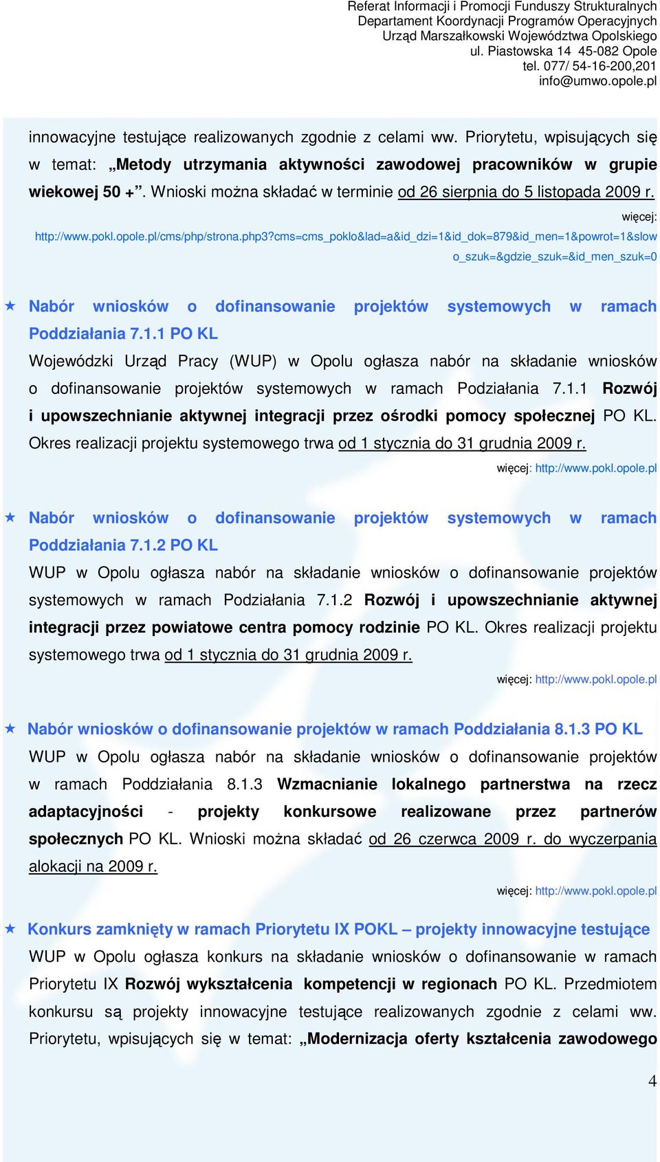 cms=cms_poklo&lad=a&id_dzi=1&id_dok=879&id_men=1&powrot=1&slow o_szuk=&gdzie_szuk=&id_men_szuk=0 Nabór wniosków o dofinansowanie projektów systemowych w ramach Poddziałania 7.1.1 PO KL Wojewódzki Urząd Pracy (WUP) w Opolu ogłasza nabór na składanie wniosków o dofinansowanie projektów systemowych w ramach Podziałania 7.