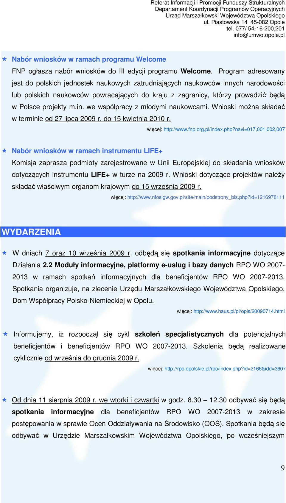 m.in. we współpracy z młodymi naukowcami. Wnioski moŝna składać w terminie od 27 lipca 2009 r. do 15 kwietnia 2010 r. http://www.fnp.org.pl/index.php?