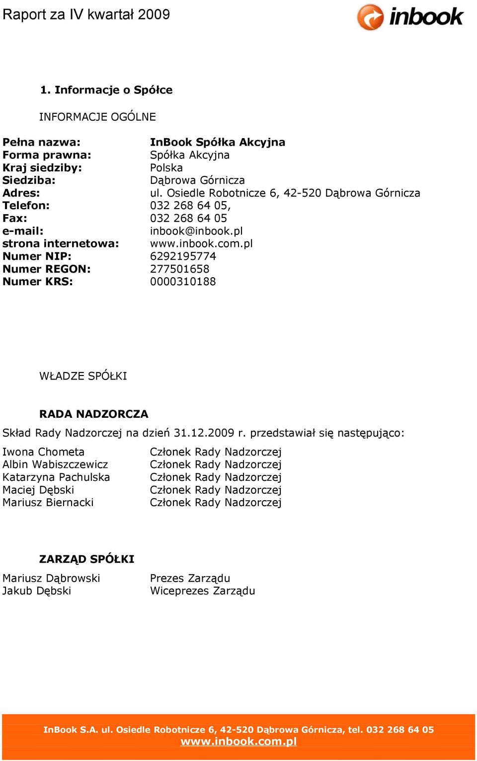 pl strona internetowa: Numer NIP: 6292195774 Numer REGON: 277501658 Numer KRS: 0000310188 WŁADZE SPÓŁKI RADA NADZORCZA Skład Rady Nadzorczej na dzień 31.12.2009 r.