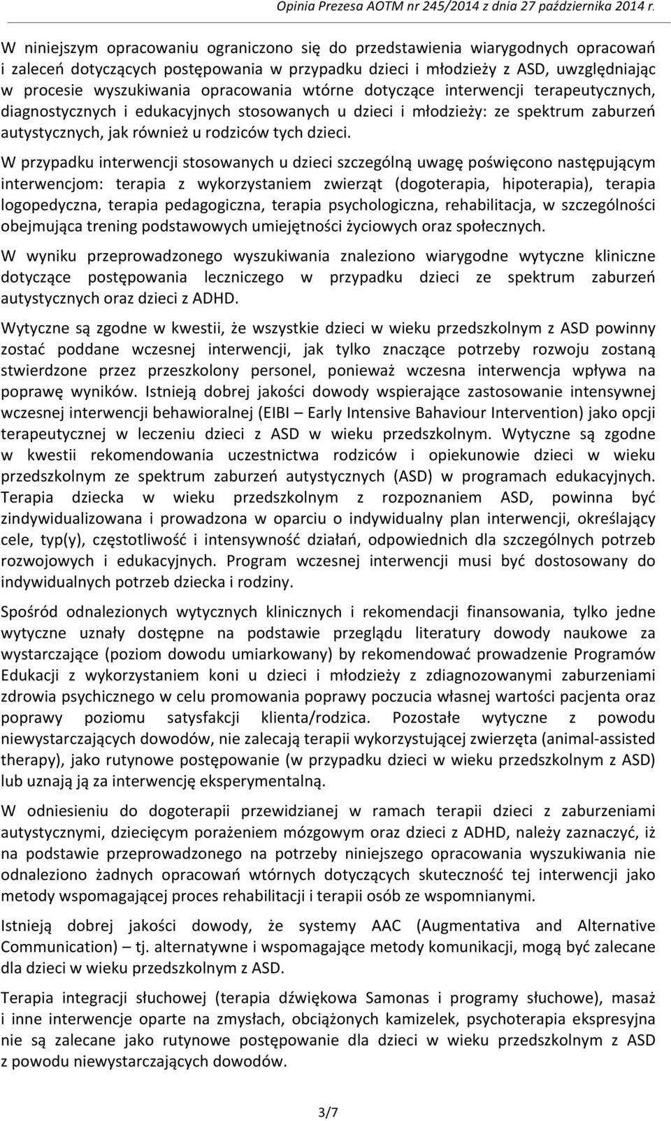 W przypadku interwencji stosowanych u dzieci szczególną uwagę poświęcono następującym interwencjom: terapia z wykorzystaniem zwierząt (dogoterapia, hipoterapia), terapia logopedyczna, terapia