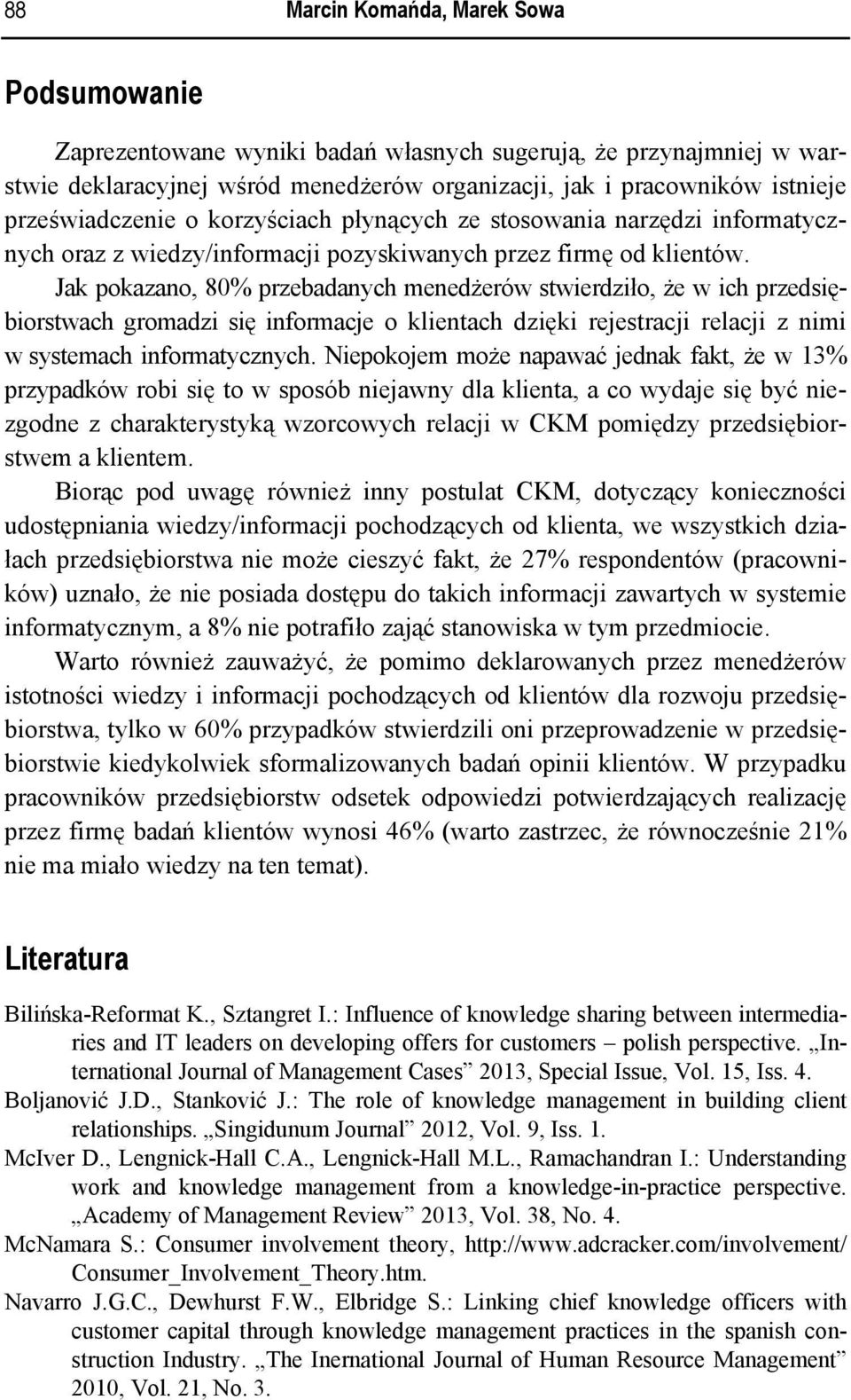 Jak pokazano, 80% przebadanych menedżerów stwierdziło, że w ich przedsiębiorstwach gromadzi się informacje o klientach dzięki rejestracji relacji z nimi w systemach informatycznych.