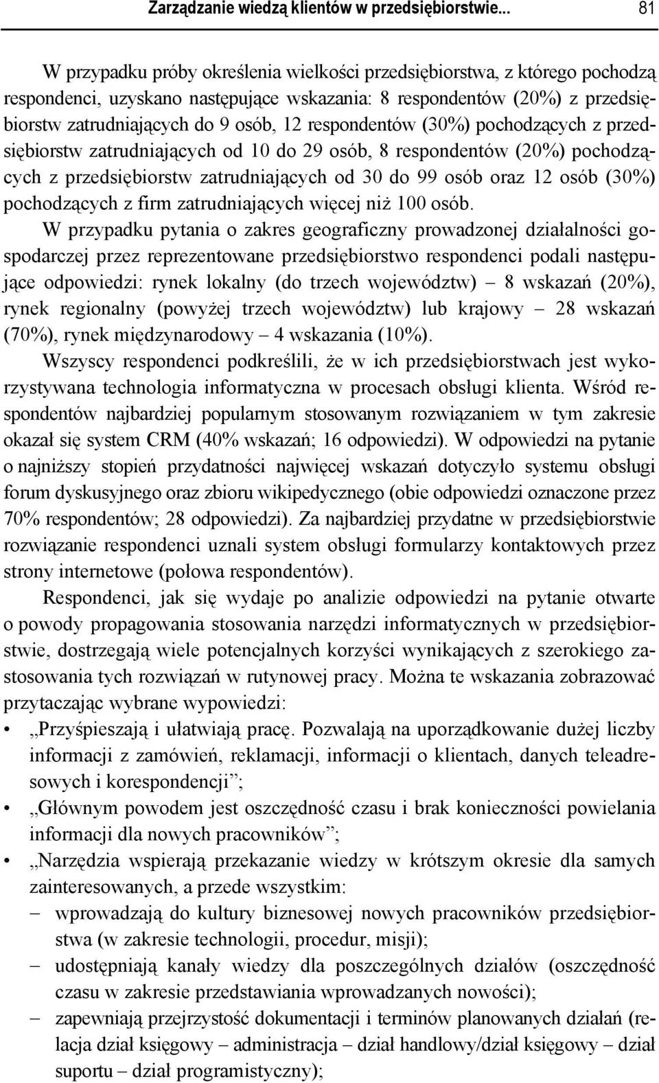 respondentów (30%) pochodzących z przedsiębiorstw zatrudniających od 10 do 29 osób, 8 respondentów (20%) pochodzących z przedsiębiorstw zatrudniających od 30 do 99 osób oraz 12 osób (30%)