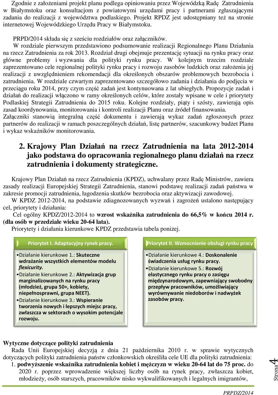 W rozdziale pierwszym przedstawiono podsumowanie realizacji Regionalnego Planu Działania na rzecz Zatrudnienia za rok 2013.