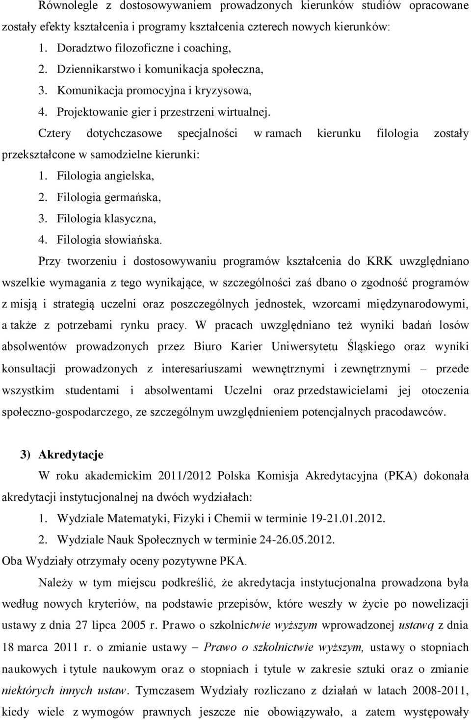 Cztery dotychczasowe specjalności w ramach kierunku filologia zostały przekształcone w samodzielne kierunki: 1. Filologia angielska, 2. Filologia germańska, 3. Filologia klasyczna, 4.