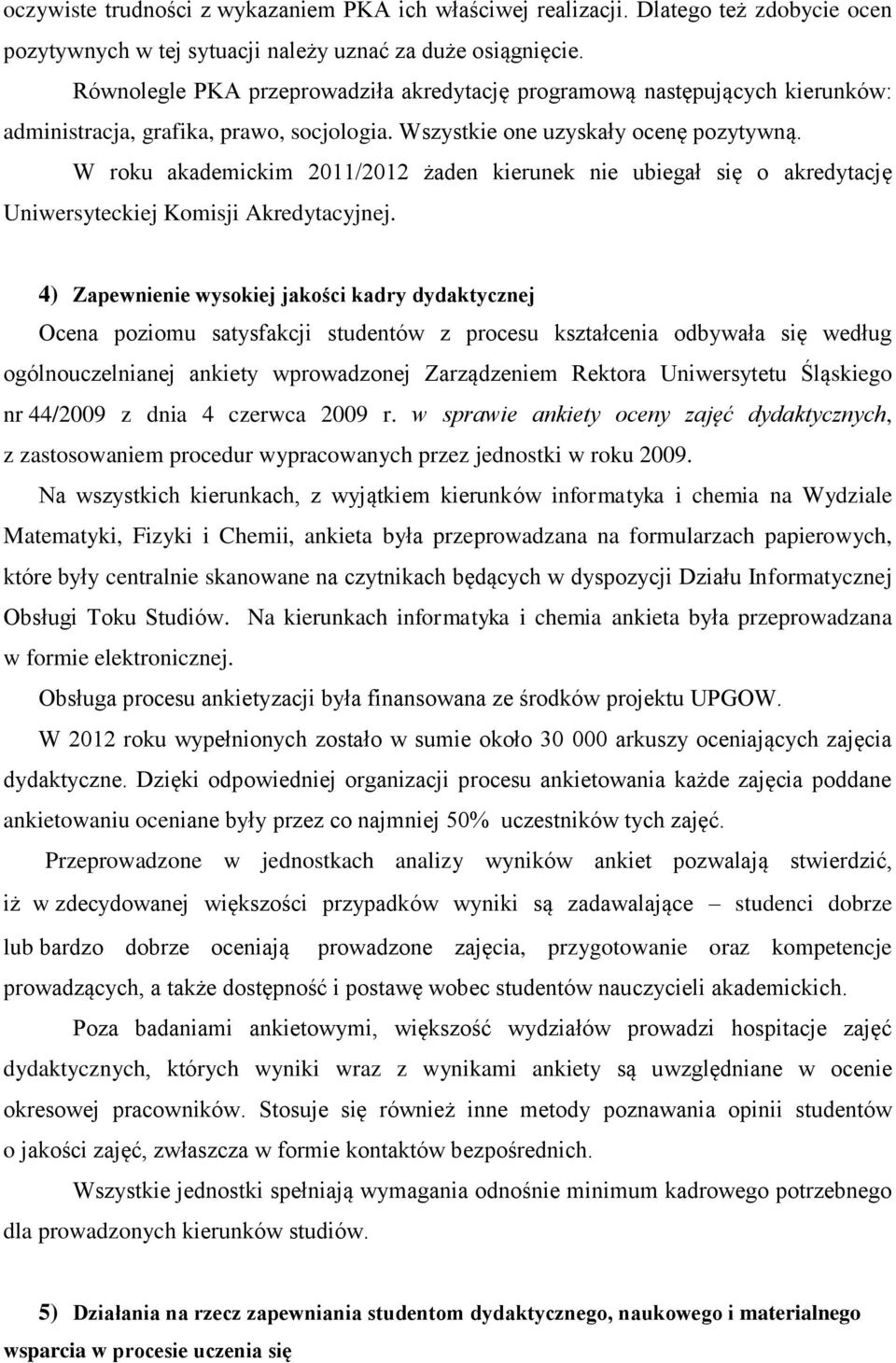 W roku akademickim 2011/2012 żaden kierunek nie ubiegał się o akredytację Uniwersyteckiej Komisji Akredytacyjnej.
