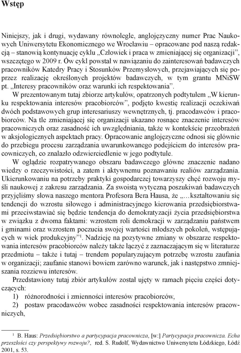 Ów cykl powstał w nawiązaniu do zainteresowań badawczych pracowników Katedry Pracy i Stosunków Przemysłowych, przejawiających się poprzez realizację określonych projektów badawczych, w tym grantu