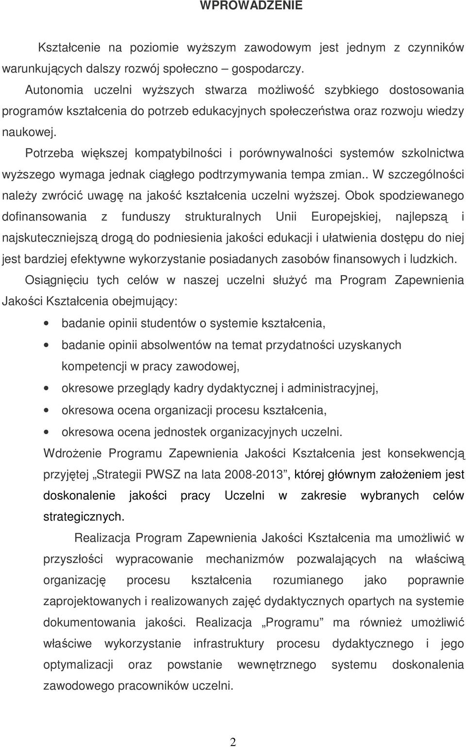 Potrzeba większej kompatybilności i porównywalności systemów szkolnictwa wyŝszego wymaga jednak ciągłego podtrzymywania tempa zmian.