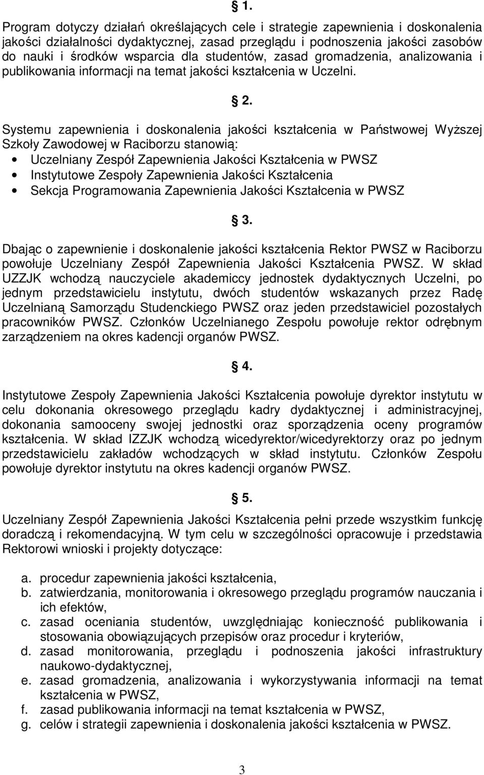 Systemu zapewnienia i doskonalenia jakości kształcenia w Państwowej WyŜszej Szkoły Zawodowej w Raciborzu stanowią: Uczelniany Zespół Zapewnienia Jakości Kształcenia w PWSZ Instytutowe Zespoły