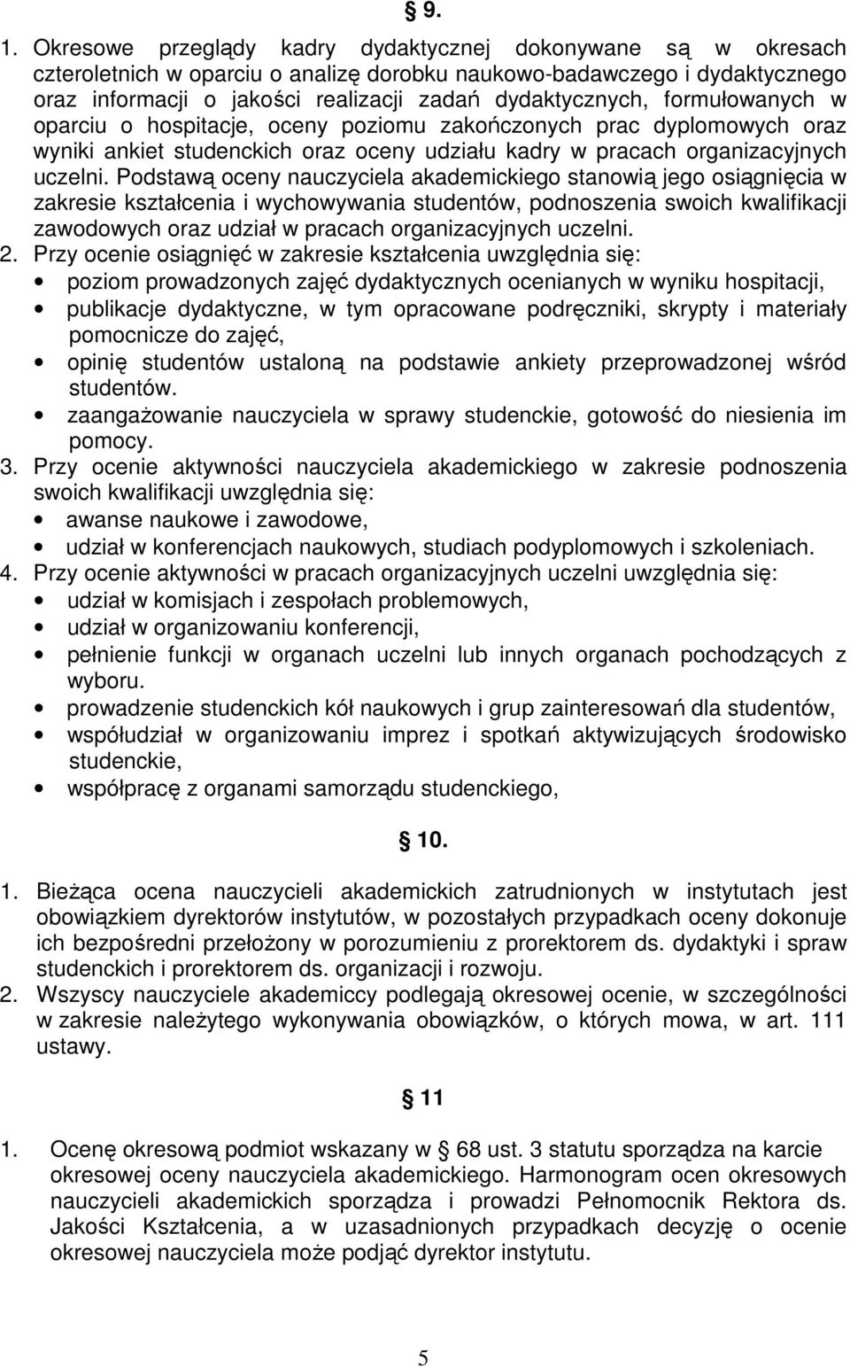 Podstawą oceny nauczyciela akademickiego stanowią jego osiągnięcia w zakresie kształcenia i wychowywania studentów, podnoszenia swoich kwalifikacji zawodowych oraz udział w pracach organizacyjnych