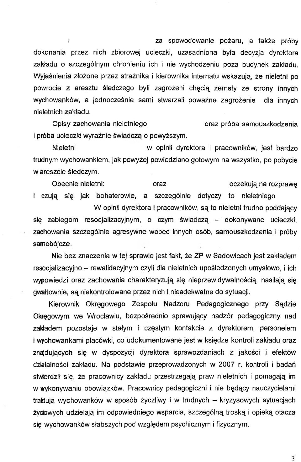 stwarzali poważne zagrożenie dla innych nieletnich zakładu. Opisy zachowania nieletniego oraz próba samouszkodzenia i próba ucieczki wyraźnie świadczą o powyższym.