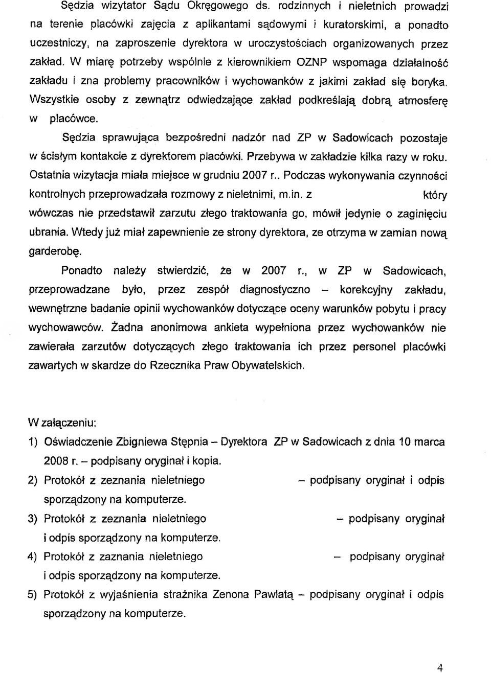 W miarę potrzeby wspólnie z kierownikiem OZNP wspomaga działalność zakładu i zna problemy pracowników i wychowanków z jakimi zakład się boryka.