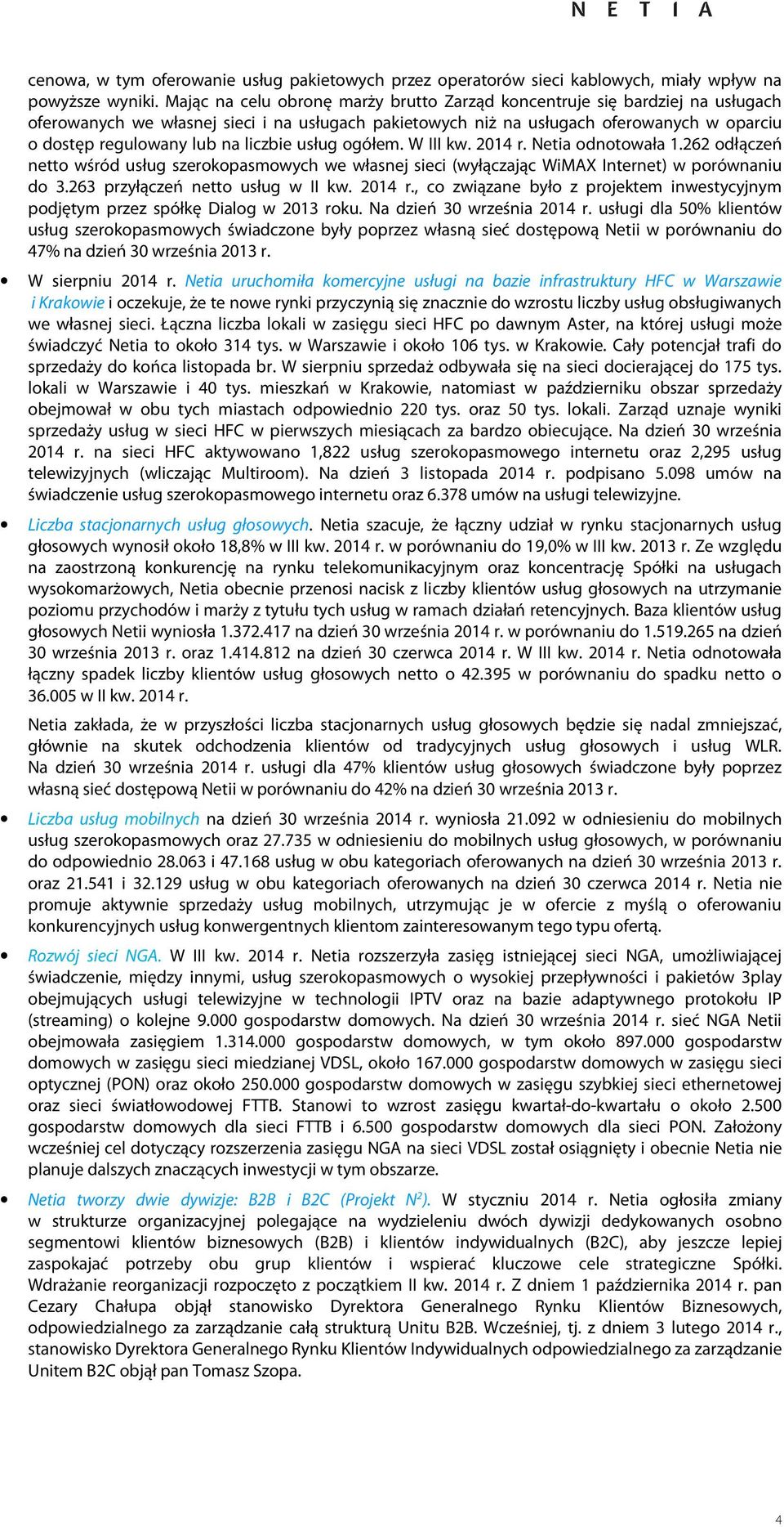 gółem. W r. Netia dntwała 1.262 dłączeń nett wśród usług szerkpasmwych we własnej sieci (wyłączając WiMAX Internet) w prównaniu d 3.263 przyłączeń nett usług w r.