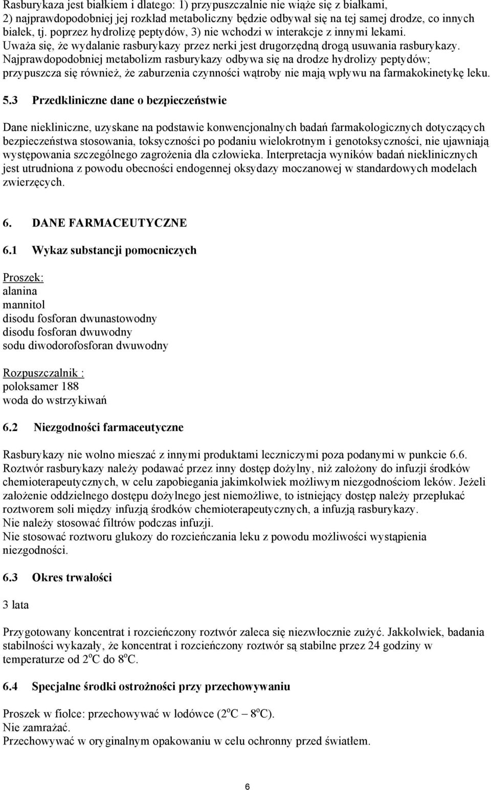 Najprawdopodobniej metabolizm rasburykazy odbywa się na drodze hydrolizy peptydów; przypuszcza się również, że zaburzenia czynności wątroby nie mają wpływu na farmakokinetykę leku. 5.