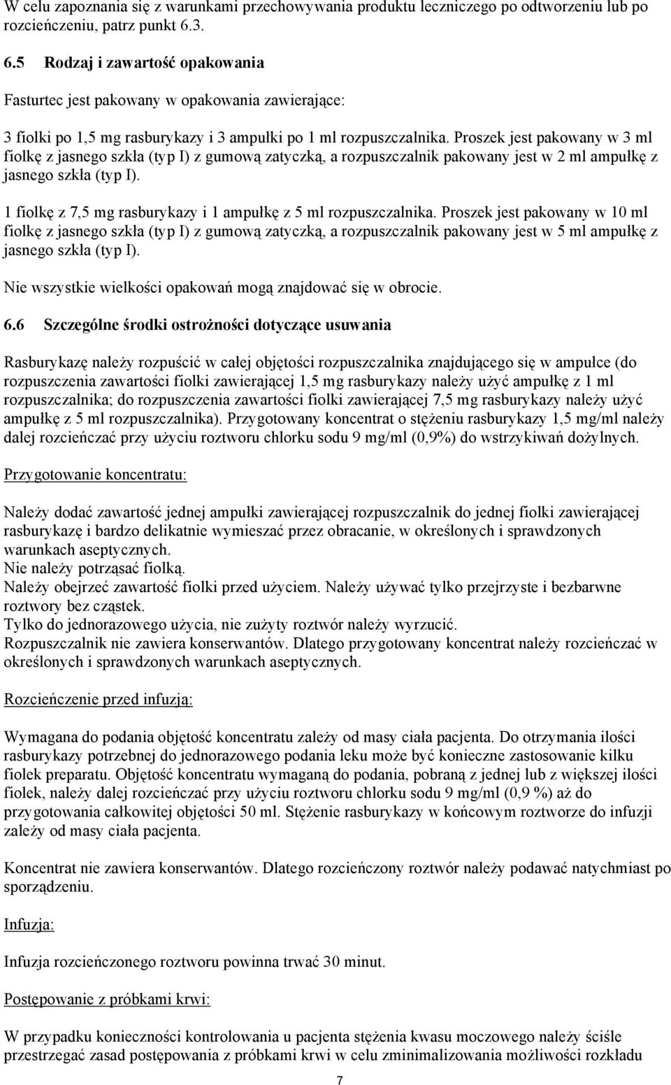 Proszek jest pakowany w 3 ml fiolkę z jasnego szkła (typ I) z gumową zatyczką, a rozpuszczalnik pakowany jest w 2 ml ampułkę z jasnego szkła (typ I).