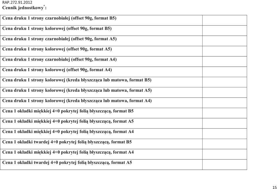 błyszcząca lub matowa, format B5) Cena druku 1 strony kolorowej (kreda błyszcząca lub matowa, format A5) Cena druku 1 strony kolorowej (kreda błyszcząca lub matowa, format A4) Cena 1 okładki miękkiej