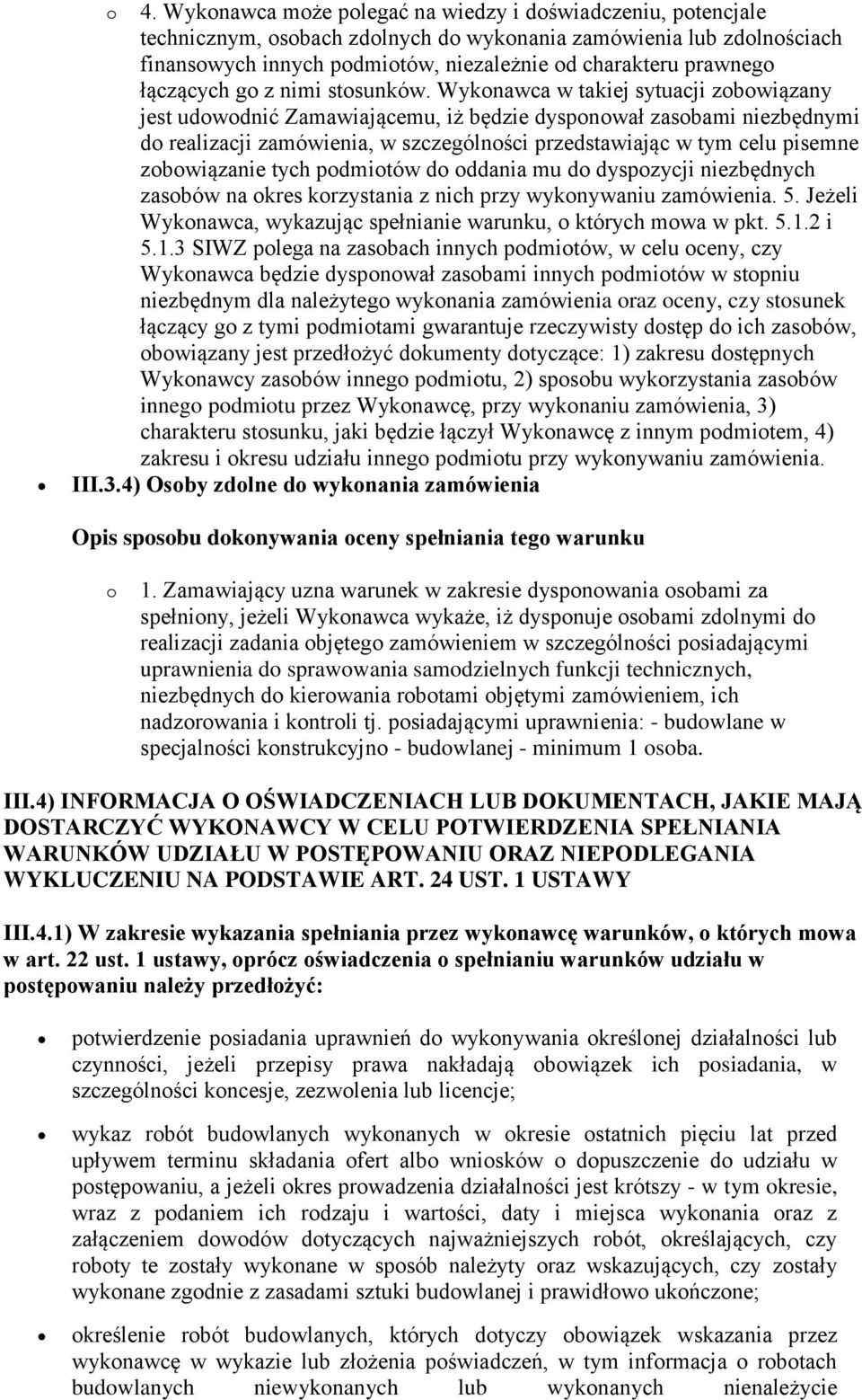 Wykonawca w takiej sytuacji zobowiązany jest udowodnić Zamawiającemu, iż będzie dysponował zasobami niezbędnymi do realizacji zamówienia, w szczególności przedstawiając w tym celu pisemne