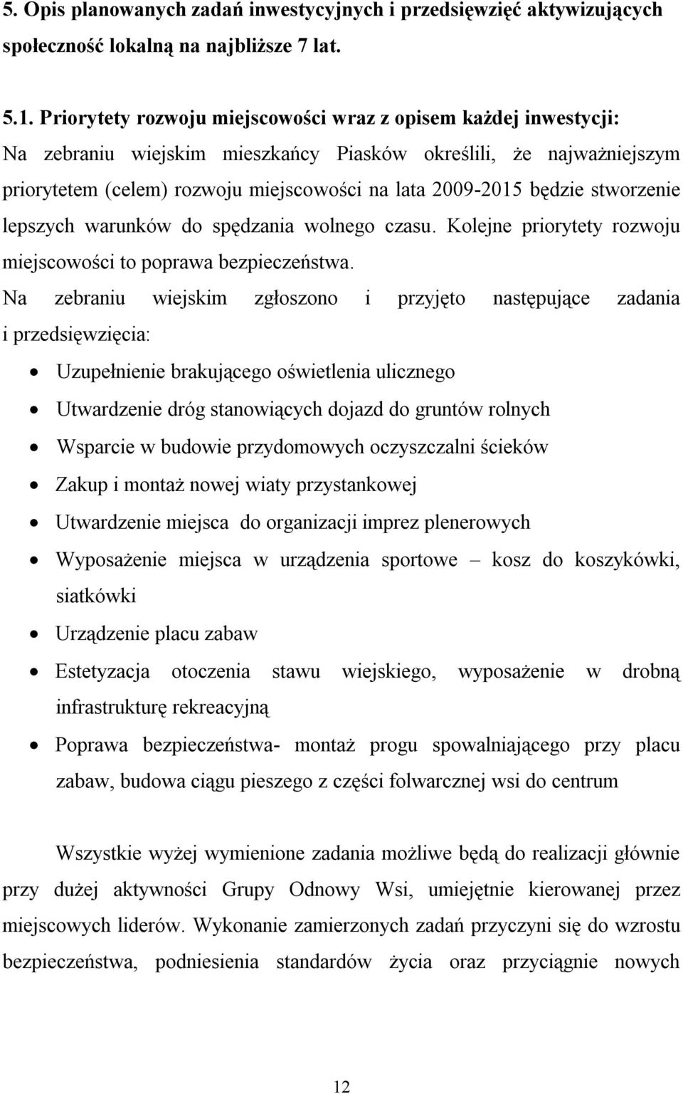 stworzenie lepszych warunków do spędzania wolnego czasu. Kolejne priorytety rozwoju miejscowości to poprawa bezpieczeństwa.