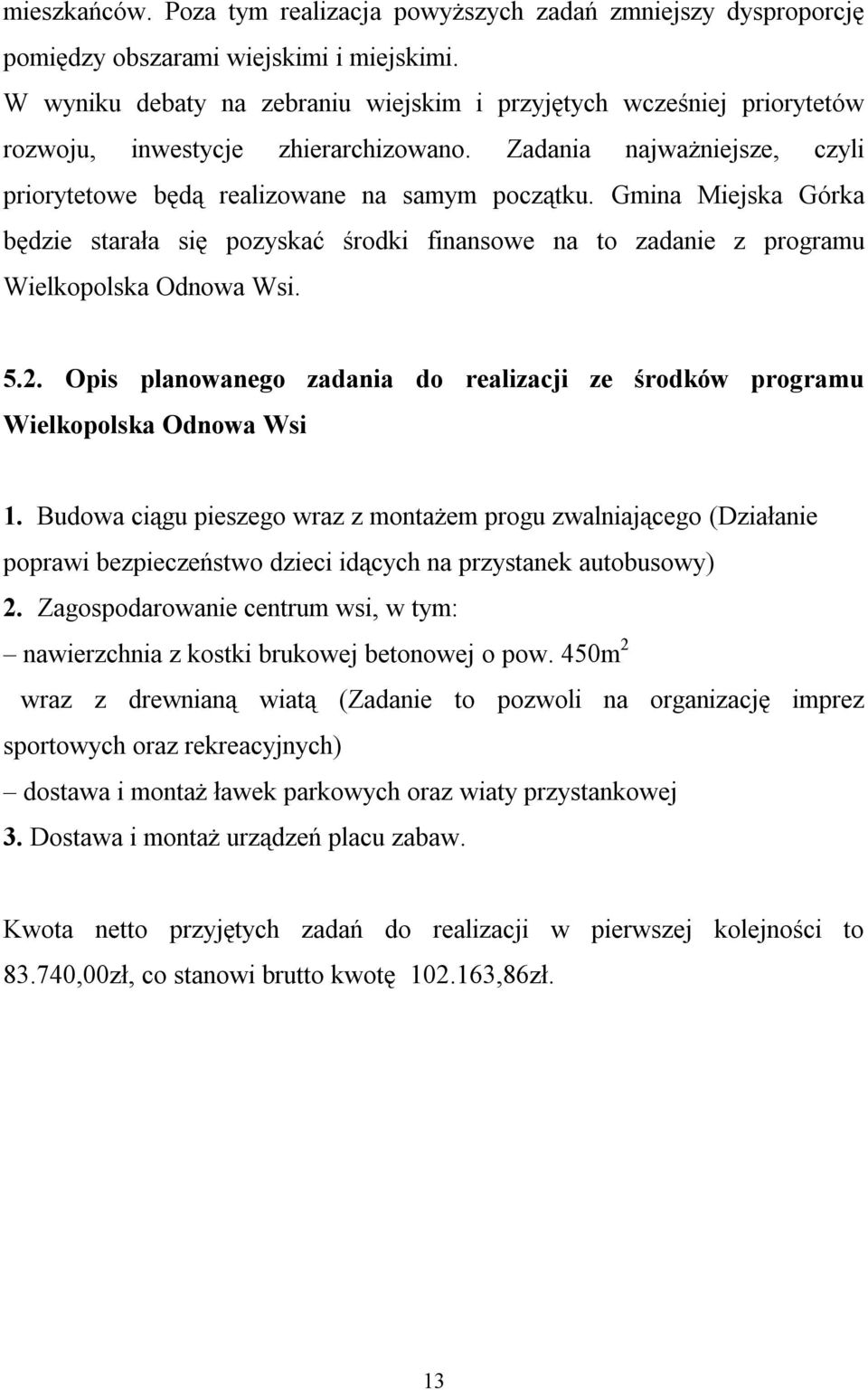 Gmina Miejska Górka będzie starała się pozyskać środki finansowe na to zadanie z programu Wielkopolska Odnowa Wsi. 5.2.