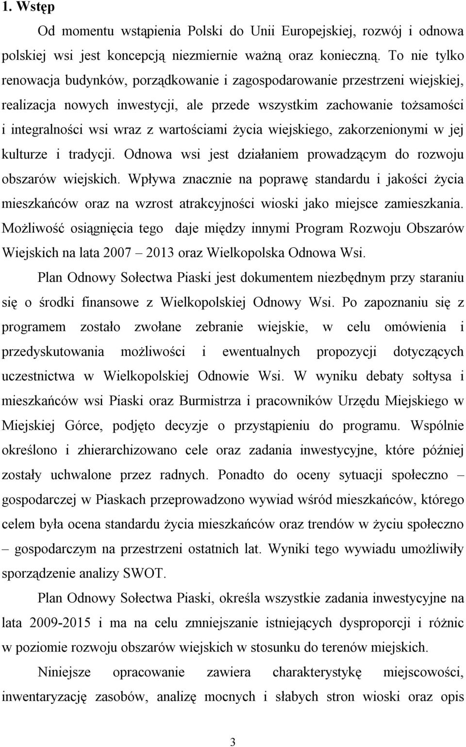 wartościami życia wiejskiego, zakorzenionymi w jej kulturze i tradycji. Odnowa wsi jest działaniem prowadzącym do rozwoju obszarów wiejskich.