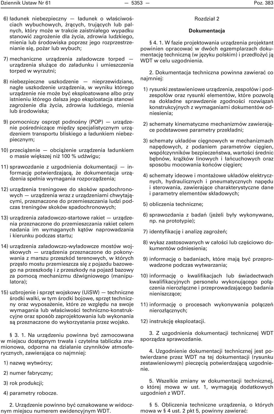 lub środowiska poprzez jego rozprzestrzenianie się, pożar lub wybuch; 7) mechaniczne urządzenia załadowcze torped urządzenia służące do załadunku i umieszczenia torped w wyrzutni; 8) niebezpieczne