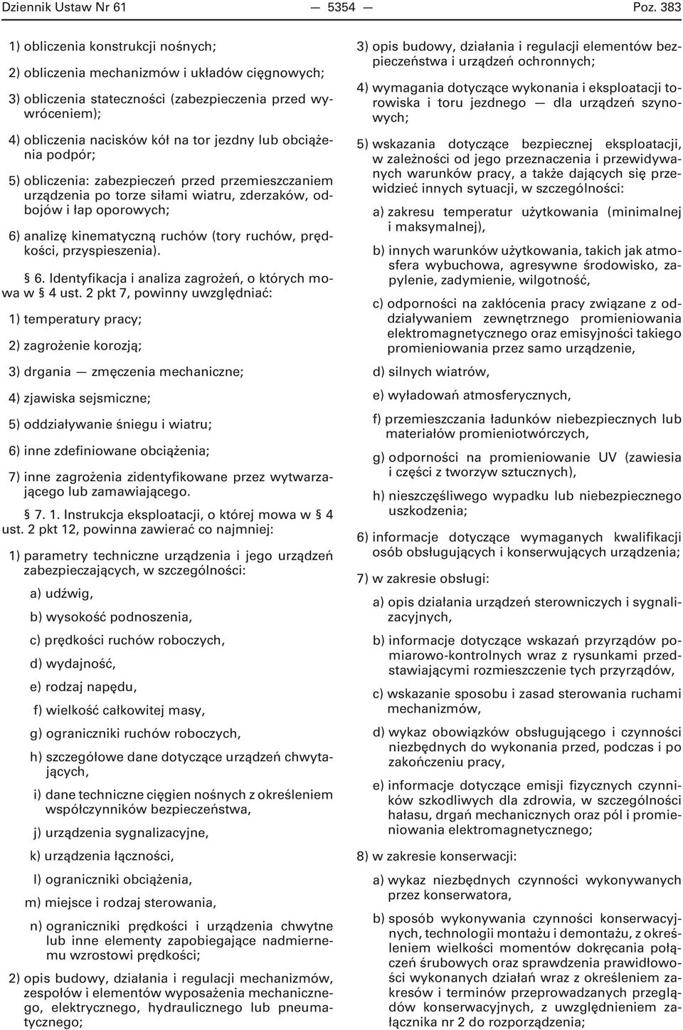 obciążenia podpór; 5) obliczenia: zabezpieczeń przed przemieszczaniem urządzenia po torze siłami wiatru, zderzaków, odbojów i łap oporowych; 6) analizę kinematyczną ruchów (tory ruchów, prędkości,