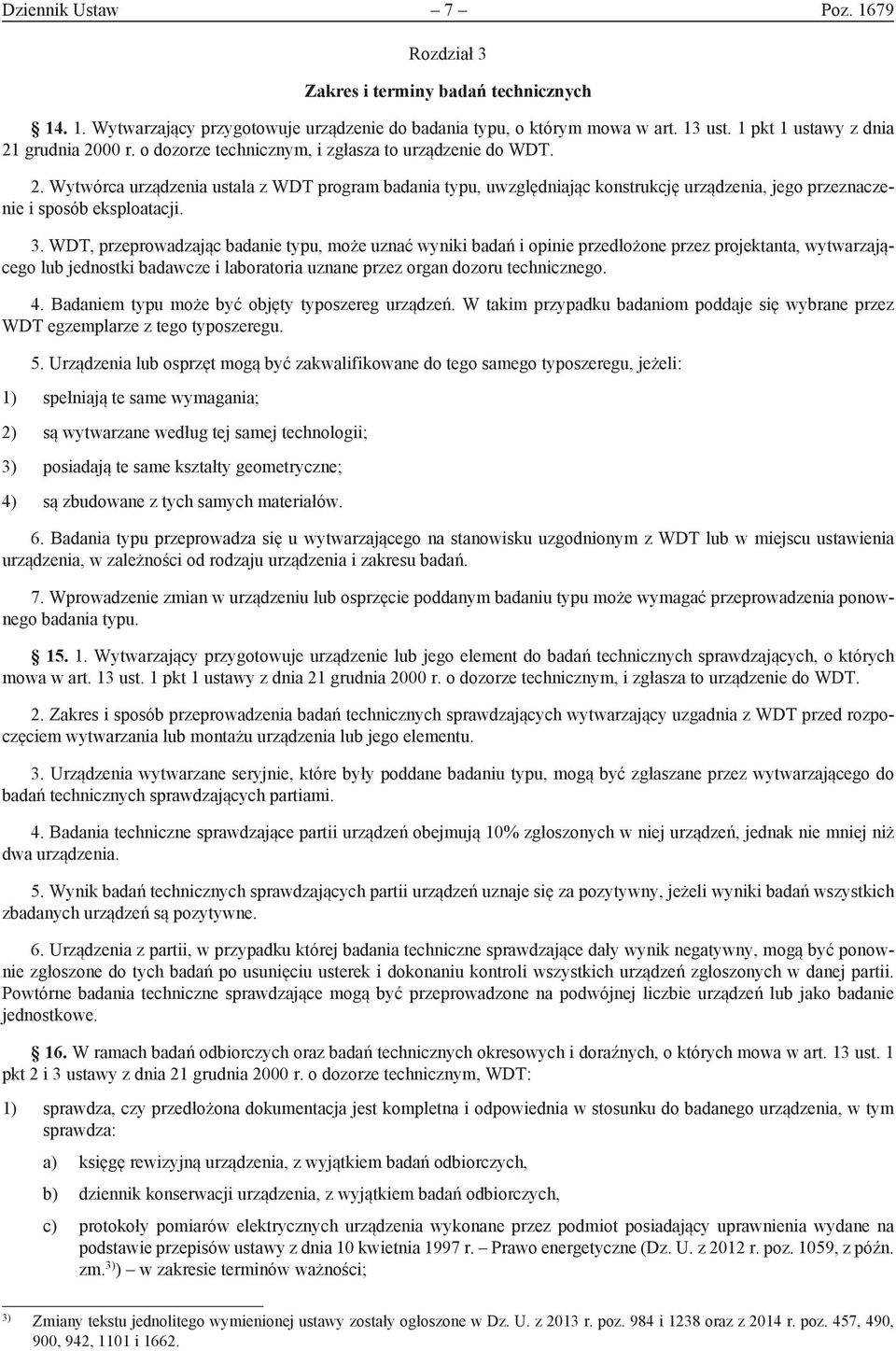 3. WDT, przeprowadzając badanie typu, może uznać wyniki badań i opinie przedłożone przez projektanta, wytwarzającego lub jednostki badawcze i laboratoria uznane przez organ dozoru technicznego. 4.