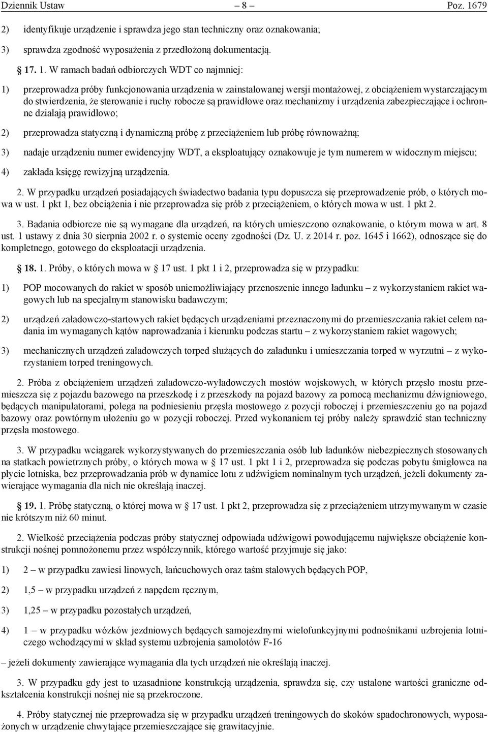 . 1. W ramach badań odbiorczych WDT co najmniej: 1) przeprowadza próby funkcjonowania urządzenia w zainstalowanej wersji montażowej, z obciążeniem wystarczającym do stwierdzenia, że sterowanie i