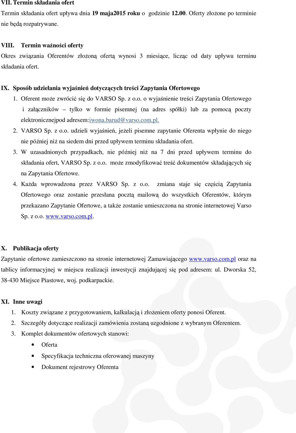 Sposób udzielania wyjaśnień dotyczących treści Zapytania Ofertowego 1. Oferent może zwrócić ć się do VARSO Sp. z o.o. o wyjaśnienie treści Zapytania Ofertowego i załączników tylko w formie pisemnej (na adres spółki) lub za pomocą poczty elektronicznejpod adresem:iwona.