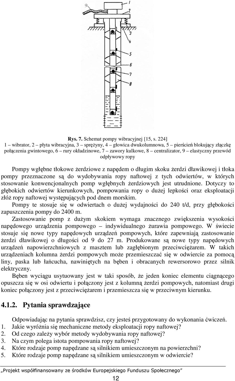 przewód odpływowy ropy Pompy wgłębne tłokowe Ŝerdziowe z napędem o długim skoku Ŝerdzi dławikowej i tłoka pompy przeznaczone są do wydobywania ropy naftowej z tych odwiertów, w których stosowanie