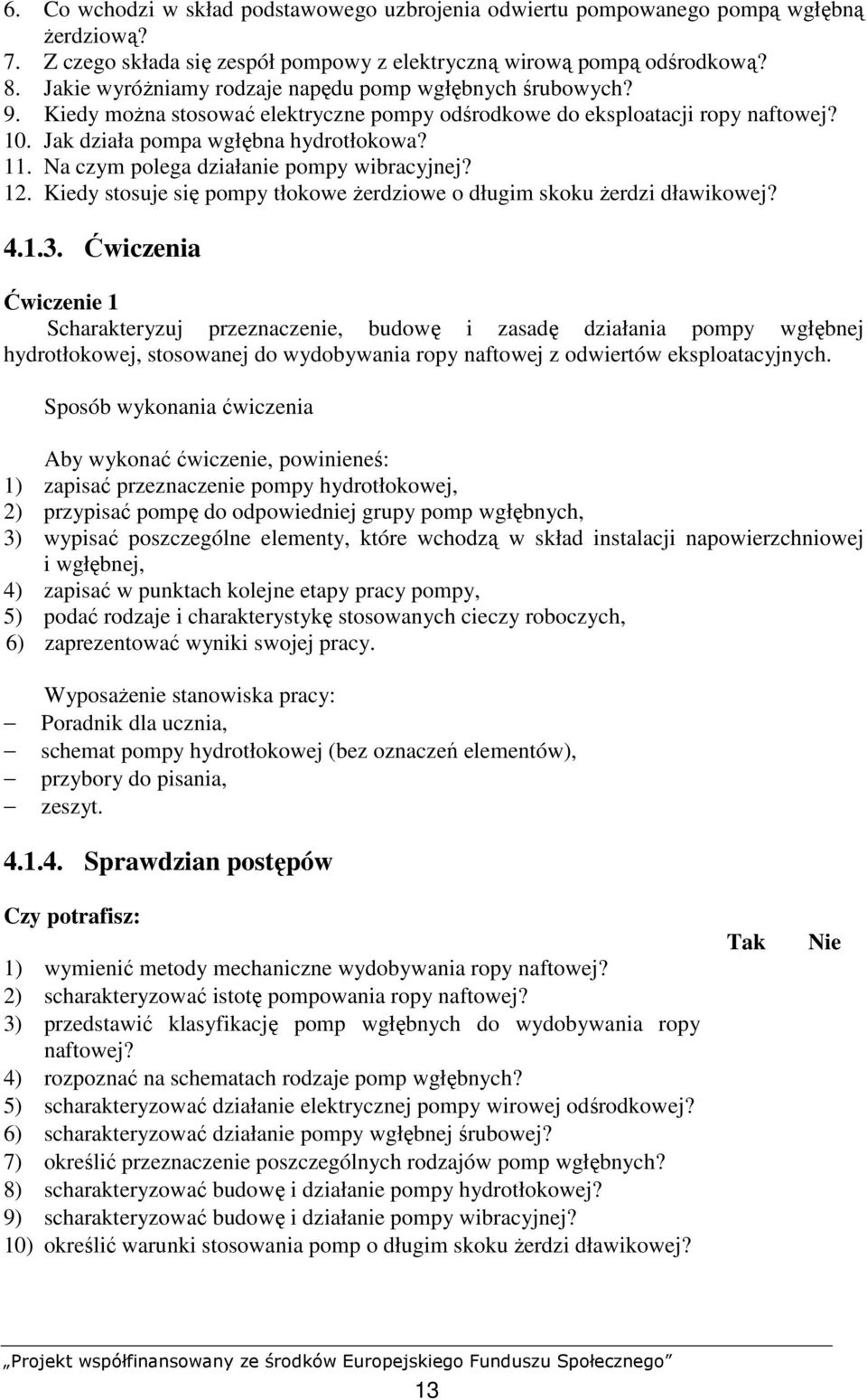 Na czym polega działanie pompy wibracyjnej? 12. Kiedy stosuje się pompy tłokowe Ŝerdziowe o długim skoku Ŝerdzi dławikowej? 4.1.3.