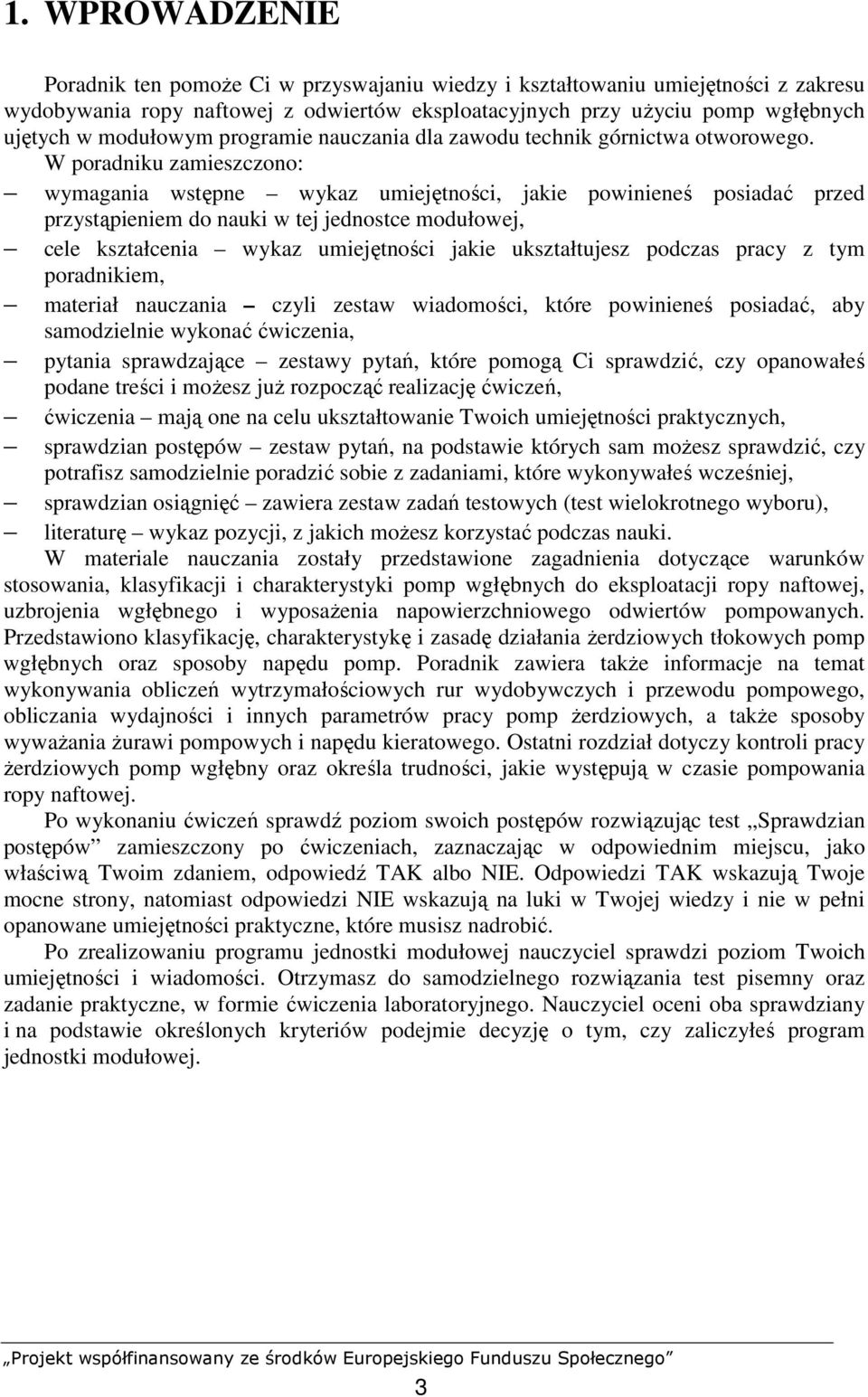 W poradniku zamieszczono: wymagania wstępne wykaz umiejętności, jakie powinieneś posiadać przed przystąpieniem do nauki w tej jednostce modułowej, cele kształcenia wykaz umiejętności jakie