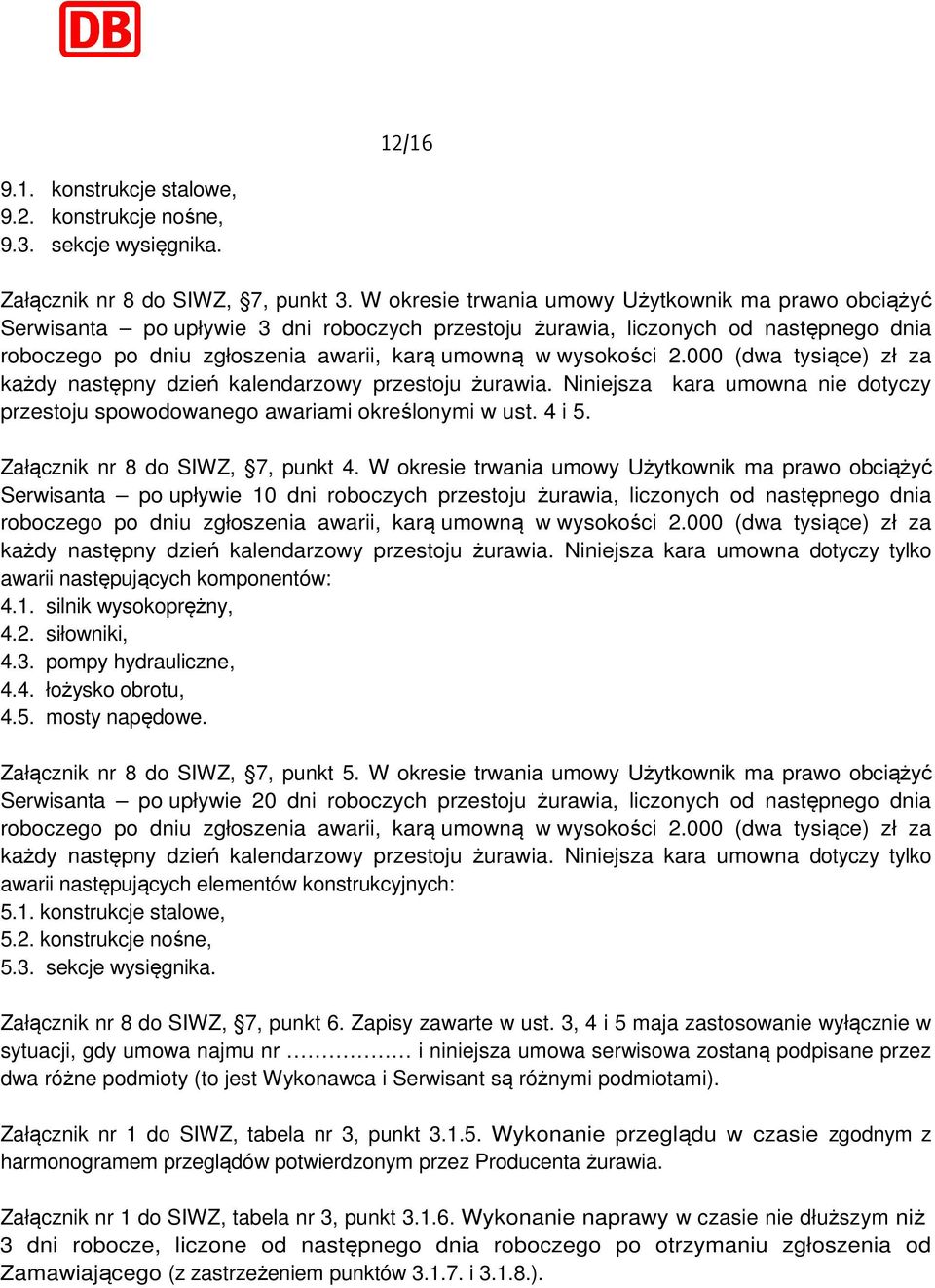 2.000 (dwa tysiące) zł za każdy następny dzień kalendarzowy przestoju żurawia. Niniejsza kara umowna nie dotyczy przestoju spowodowanego awariami określonymi w ust. 4 i 5.