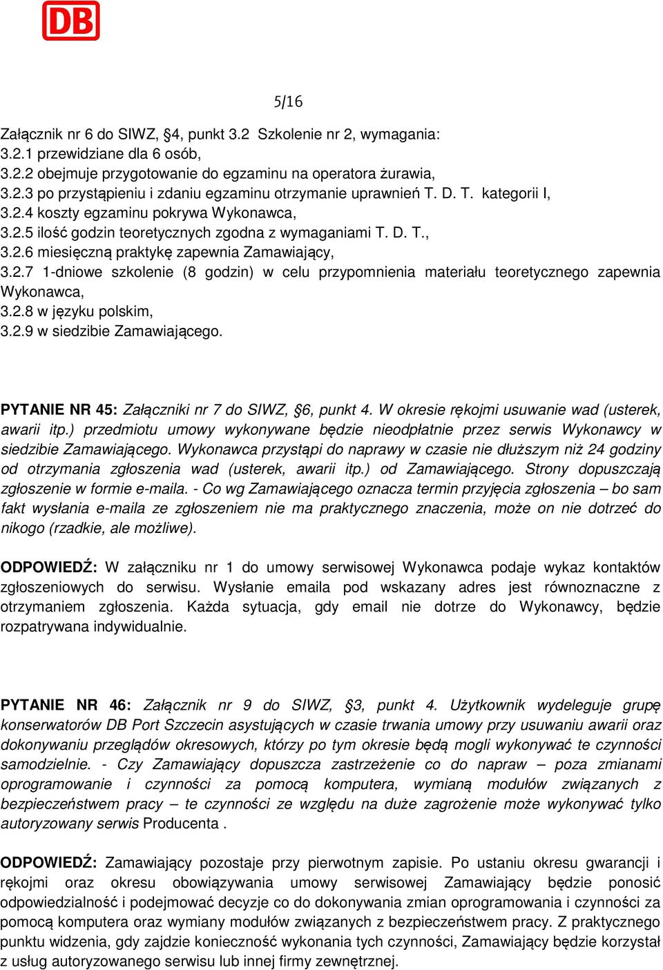 2.8 w języku polskim, 3.2.9 w siedzibie Zamawiającego. PYTANIE NR 45: Załączniki nr 7 do SIWZ, 6, punkt 4. W okresie rękojmi usuwanie wad (usterek, awarii itp.