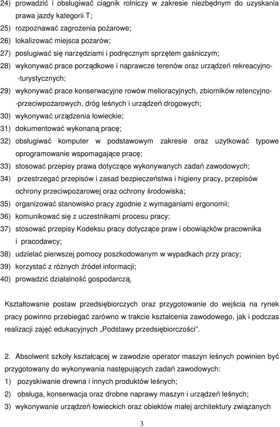 zbiorników retencyjno- -przeciwpożarowych, dróg leśnych i urządzeń drogowych; 30) wykonywać urządzenia łowieckie; 31) dokumentować wykonaną pracę; 32) obsługiwać komputer w podstawowym zakresie oraz