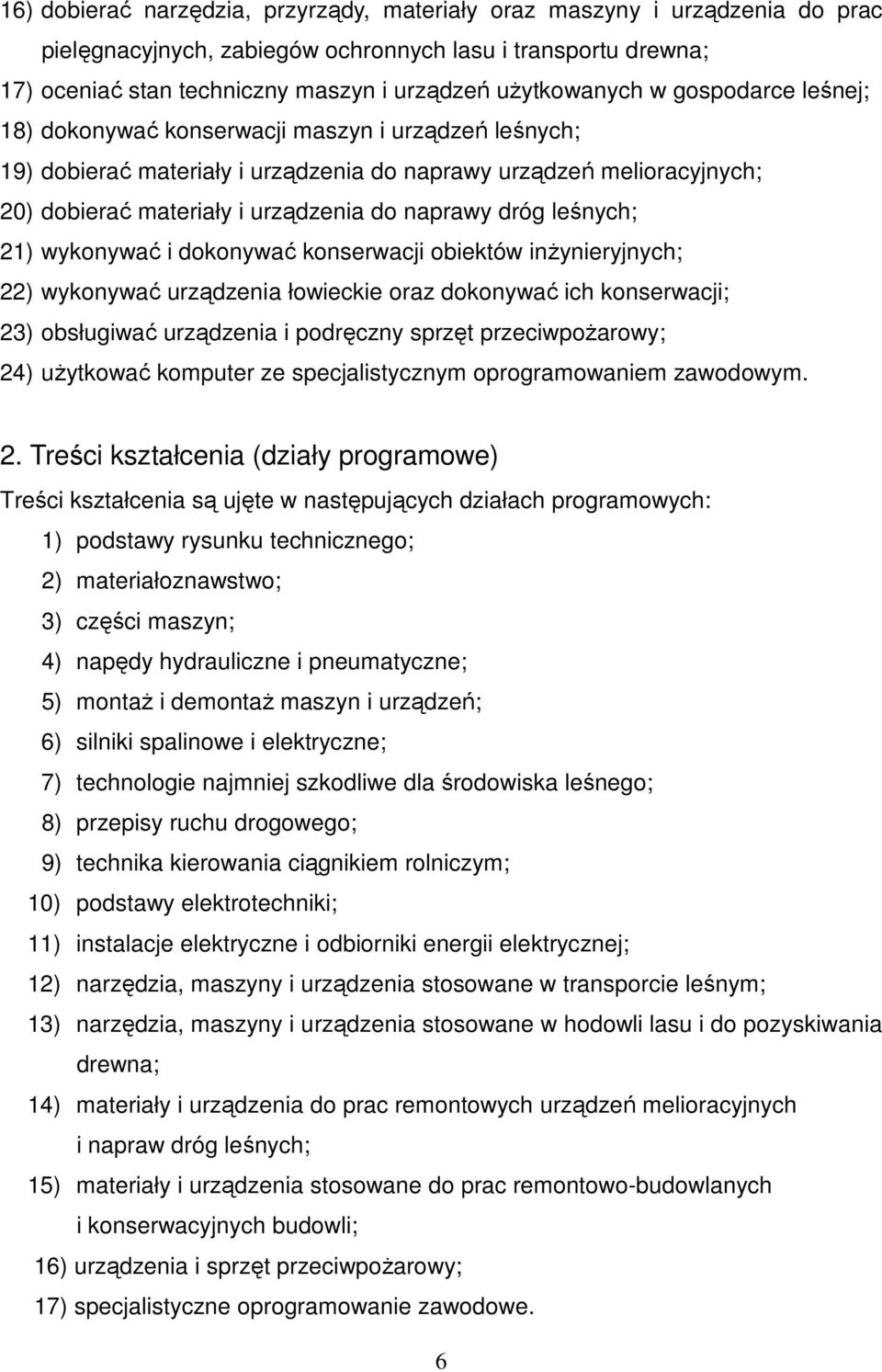 naprawy dróg leśnych; 21) wykonywać i dokonywać konserwacji obiektów inżynieryjnych; 22) wykonywać urządzenia łowieckie oraz dokonywać ich konserwacji; 23) obsługiwać urządzenia i podręczny sprzęt