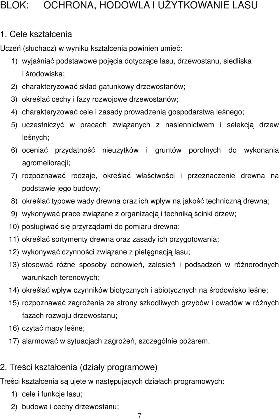 drzewostanów; 3) określać cechy i fazy rozwojowe drzewostanów; 4) charakteryzować cele i zasady prowadzenia gospodarstwa leśnego; 5) uczestniczyć w pracach związanych z nasiennictwem i selekcją drzew