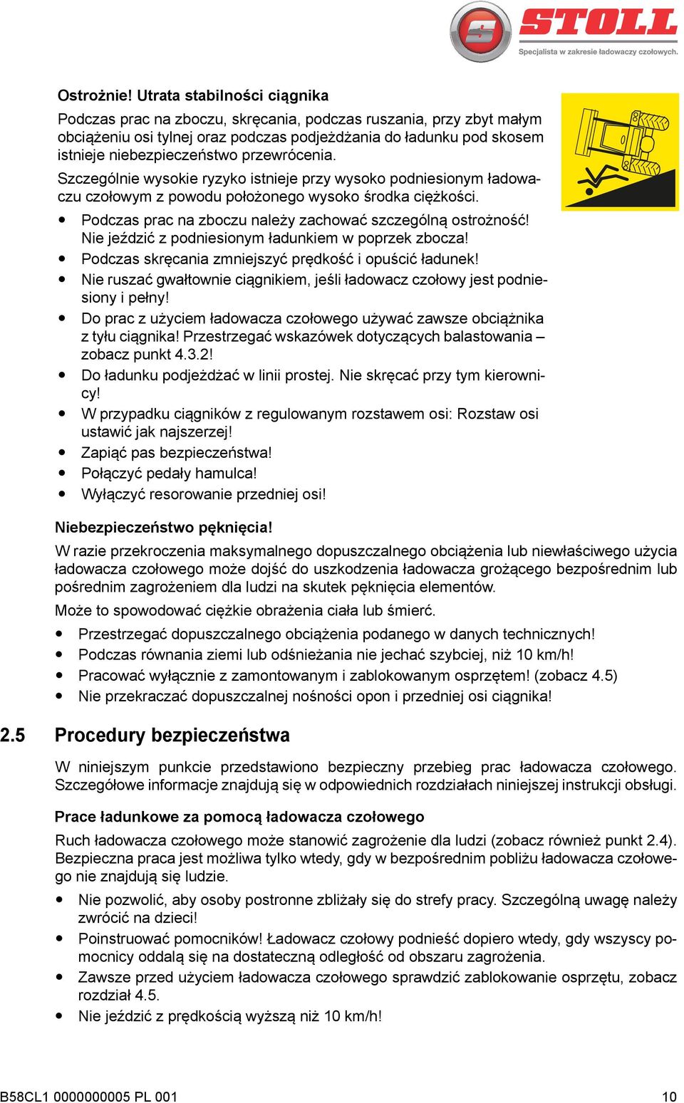 przewrócenia. Szczególnie wysokie ryzyko istnieje przy wysoko podniesionym ładowaczu czołowym z powodu położonego wysoko środka ciężkości. Podczas prac na zboczu należy zachować szczególną ostrożność!