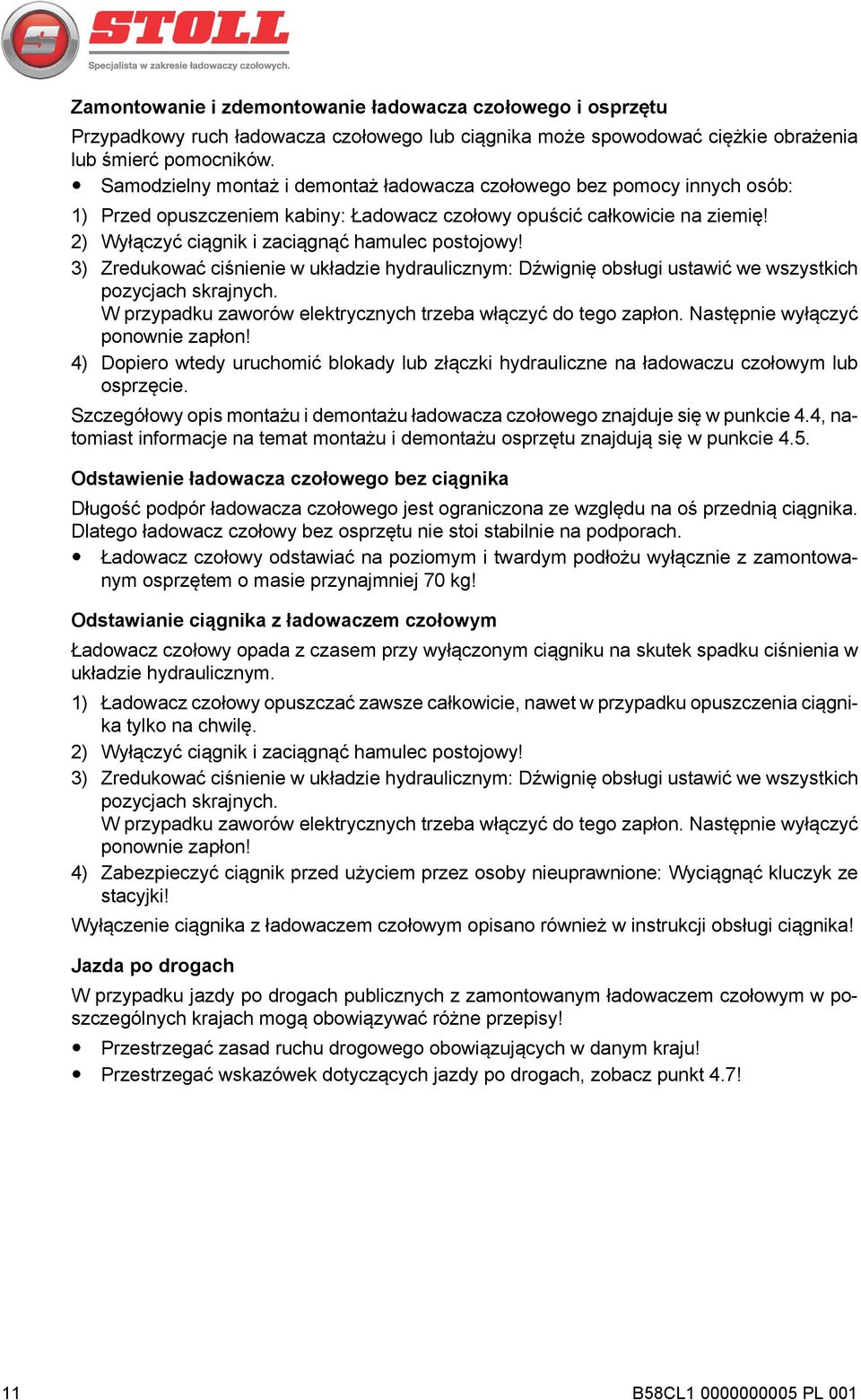 2) Wyłączyć ciągnik i zaciągnąć hamulec postojowy! 3) Zredukować ciśnienie w układzie hydraulicznym: Dźwignię obsługi ustawić we wszystkich pozycjach skrajnych.