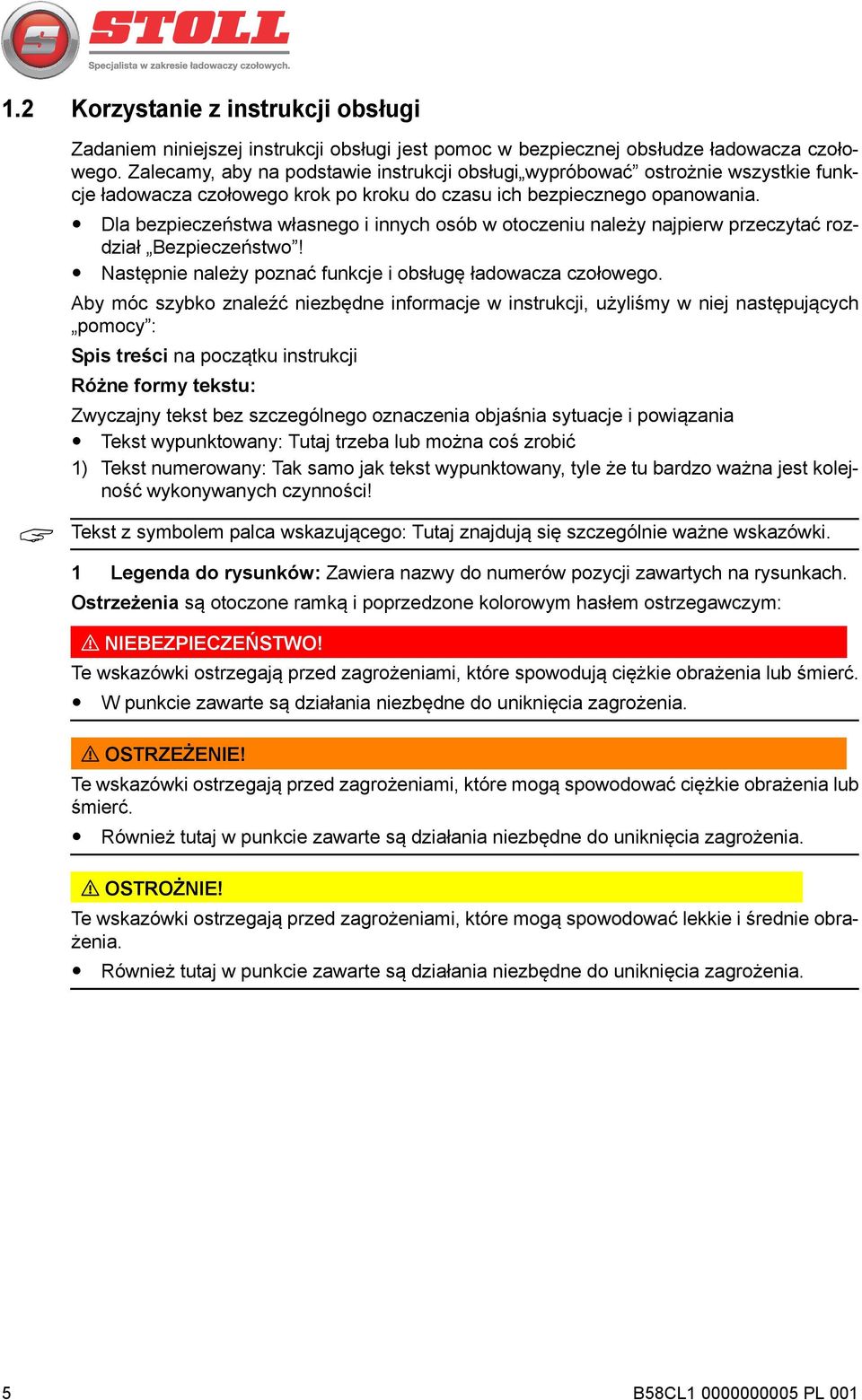 Dla bezpieczeństwa własnego i innych osób w otoczeniu należy najpierw przeczytać rozdział Bezpieczeństwo! Następnie należy poznać funkcje i obsługę ładowacza czołowego.