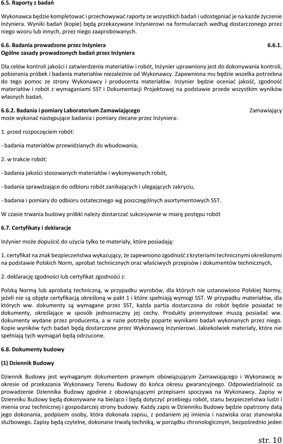 Ogólne zasady prowadzonych badań przez Inżyniera Dla celów kontroli jakości i zatwierdzenia materiałów i robót, Inżynier uprawniony jest do dokonywania kontroli, pobierania próbek i badania