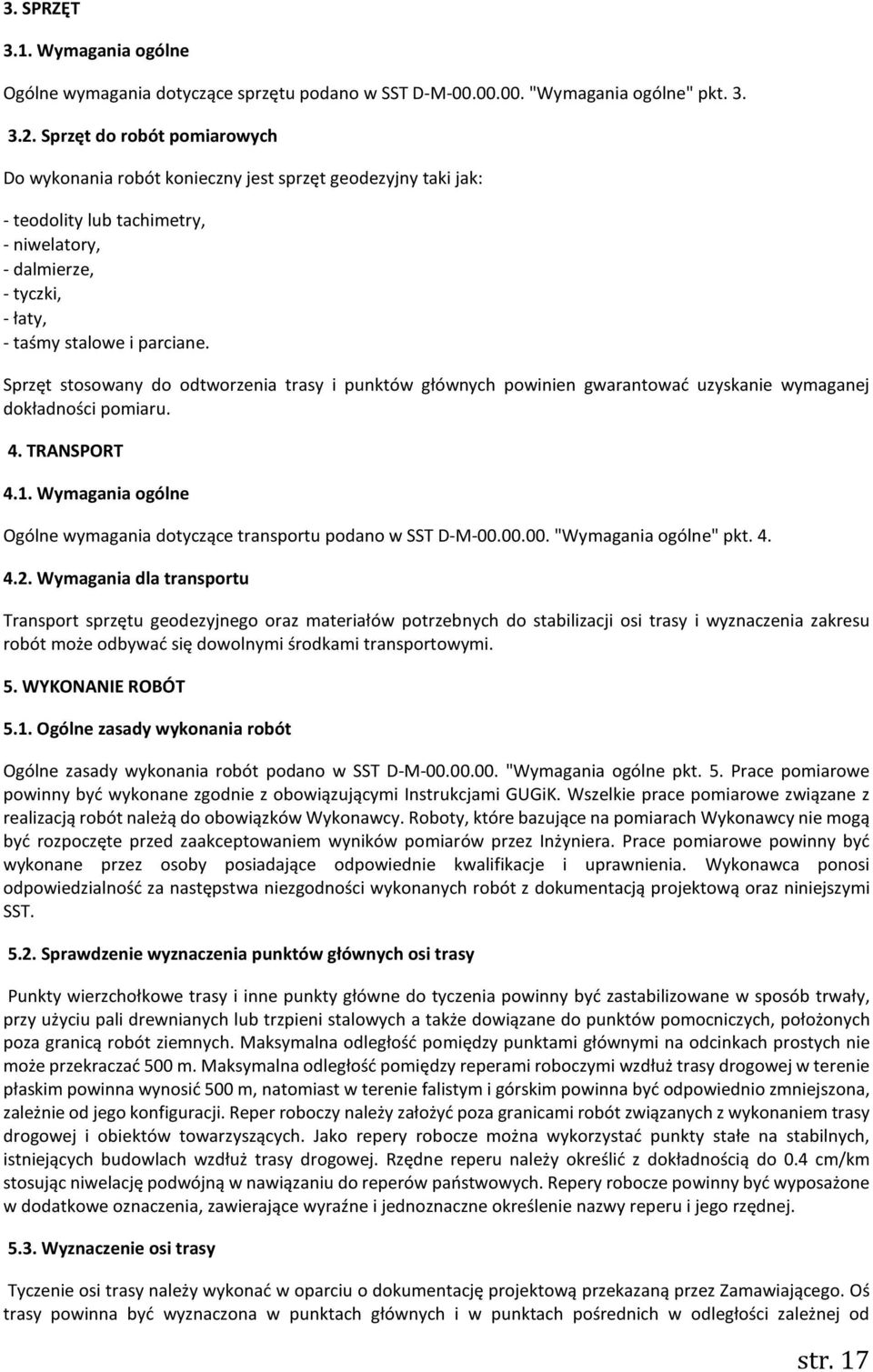 Sprzęt stosowany do odtworzenia trasy i punktów głównych powinien gwarantować uzyskanie wymaganej dokładności pomiaru. 4. TRANSPORT 4.1.